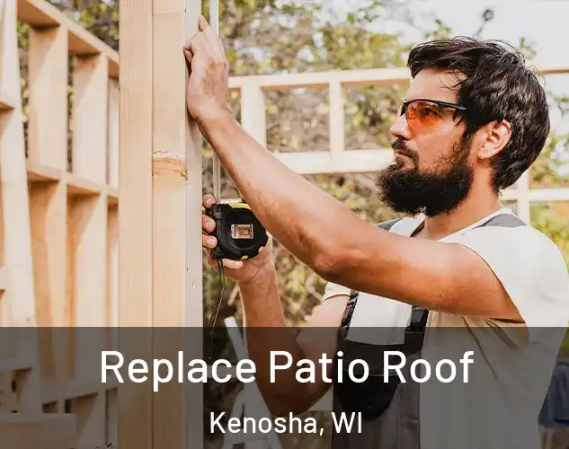  Replace Patio Roof Kenosha, WI